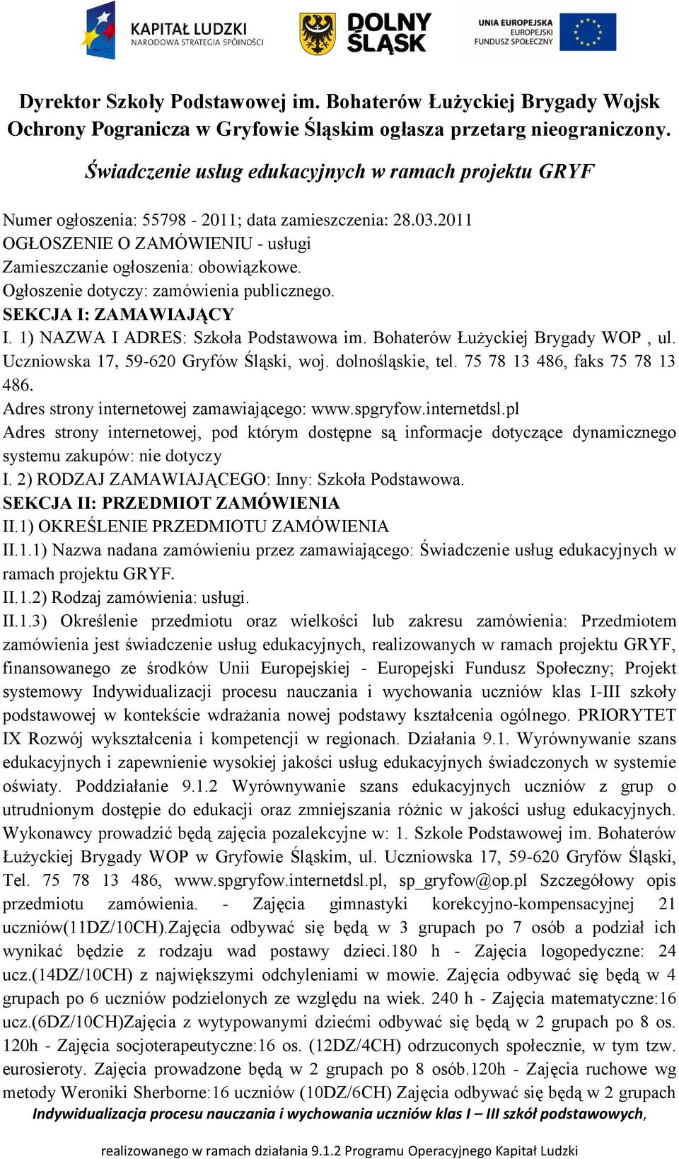 Ogłoszenie dotyczy: zamówienia publicznego. SEKCJA I: ZAMAWIAJĄCY I. 1) NAZWA I ADRES: Szkoła Podstawowa im. Bohaterów Łużyckiej Brygady WOP, ul. Uczniowska 17, 59-620 Gryfów Śląski, woj.