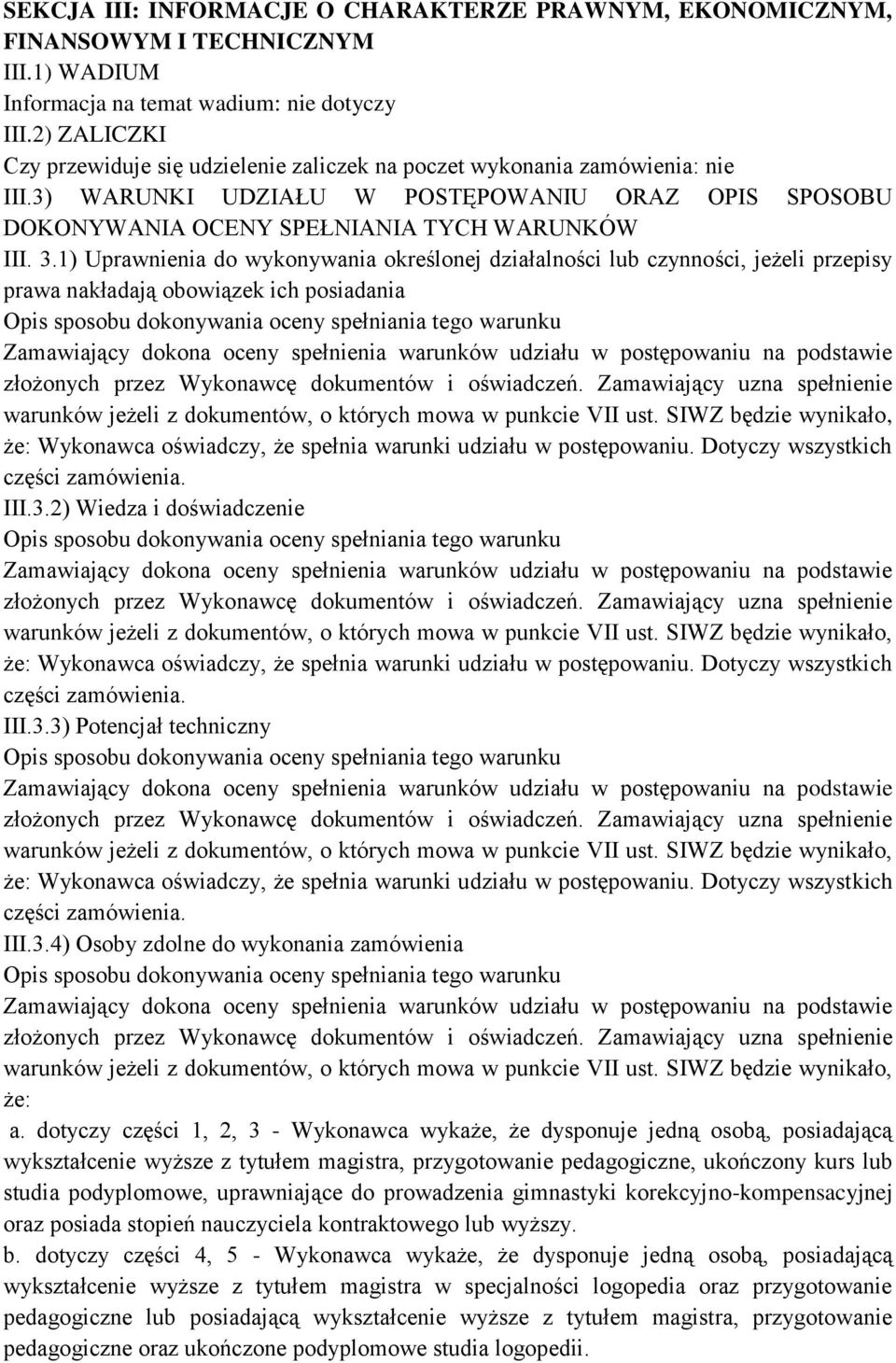 1) Uprawnienia do wykonywania określonej działalności lub czynności, jeżeli przepisy prawa nakładają obowiązek ich posiadania że: Wykonawca oświadczy, że spełnia warunki udziału w postępowaniu.