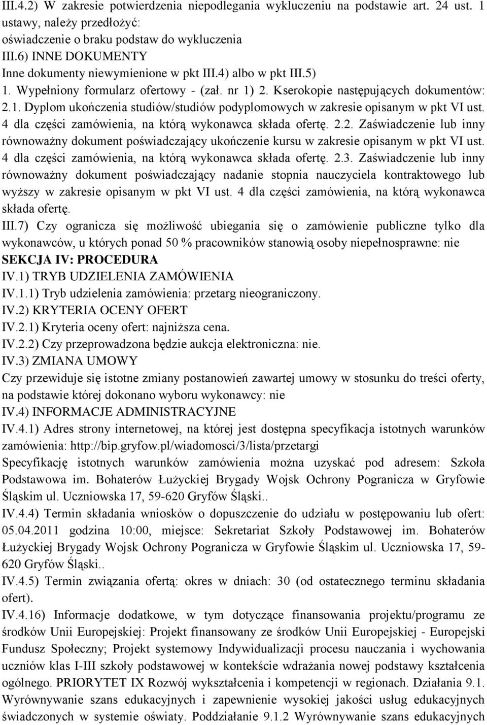 4 dla części zamówienia, na którą wykonawca składa ofertę. 2.2. Zaświadczenie lub inny równoważny dokument poświadczający ukończenie kursu w zakresie opisanym w pkt VI ust.