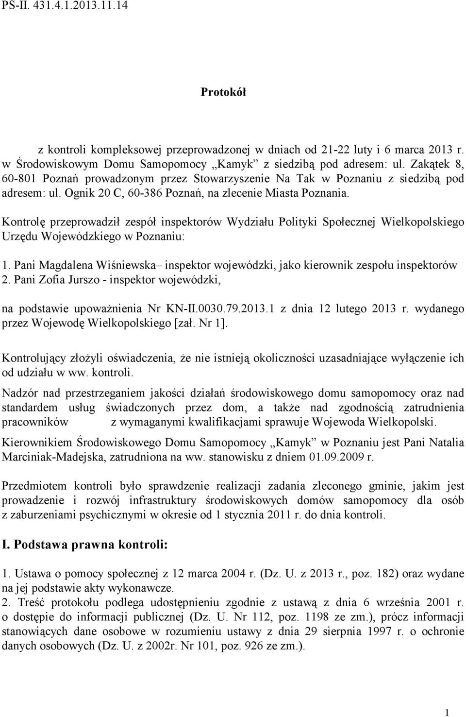 Kontrolę przeprowadził zespół inspektorów Wydziału Polityki Społecznej Wielkopolskiego Urzędu Wojewódzkiego w Poznaniu: 1.