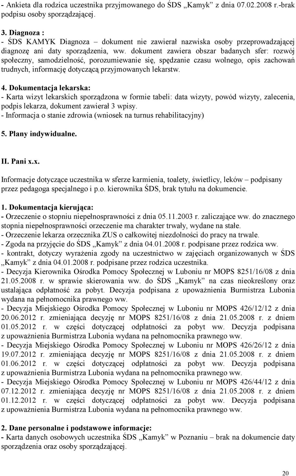 dokument zawiera obszar badanych sfer: rozwój społeczny, samodzielność, porozumiewanie się, spędzanie czasu wolnego, opis zachowań trudnych, informację dotyczącą przyjmowanych lekarstw. 4.