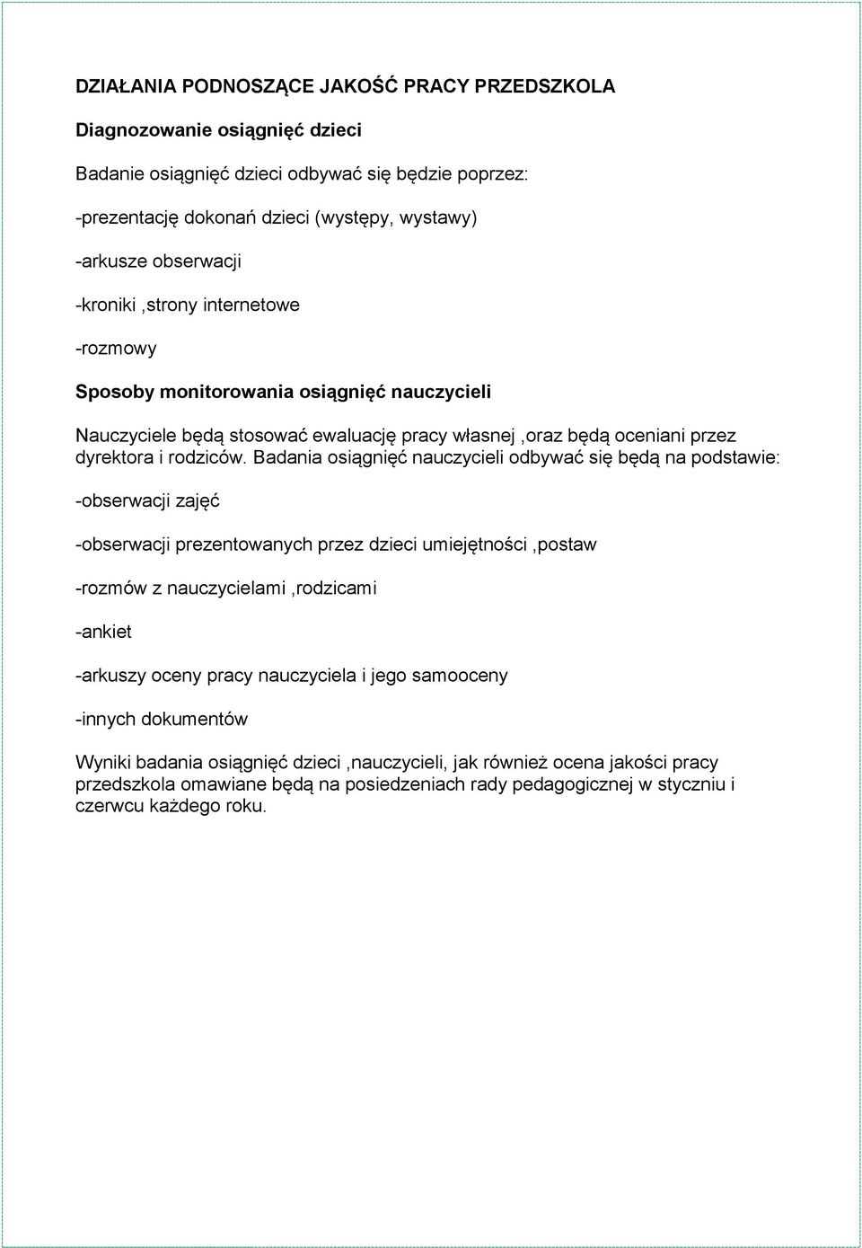 Badania osiągnięć nauczycieli odbywać się będą na podstawie: -obserwacji zajęć -obserwacji prezentowanych przez dzieci umiejętności,postaw -rozmów z nauczycielami,rodzicami -ankiet -arkuszy oceny