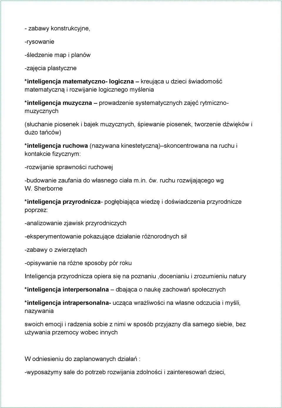 (nazywana kinestetyczną) skoncentrowana na ruchu i kontakcie fizycznym: -rozwijanie sprawności ruchowej -budowanie zaufania do własnego ciała m.in. ćw. ruchu rozwijającego wg W.