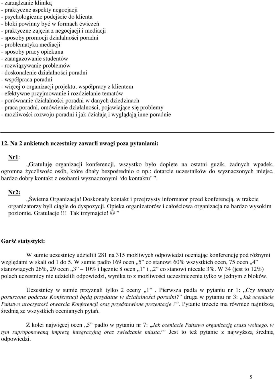 organizacji projektu, współpracy z klientem - efektywne przyjmowanie i rozdzielanie tematów - porównanie działalności poradni w danych dziedzinach - praca poradni, omówienie działalności, pojawiające