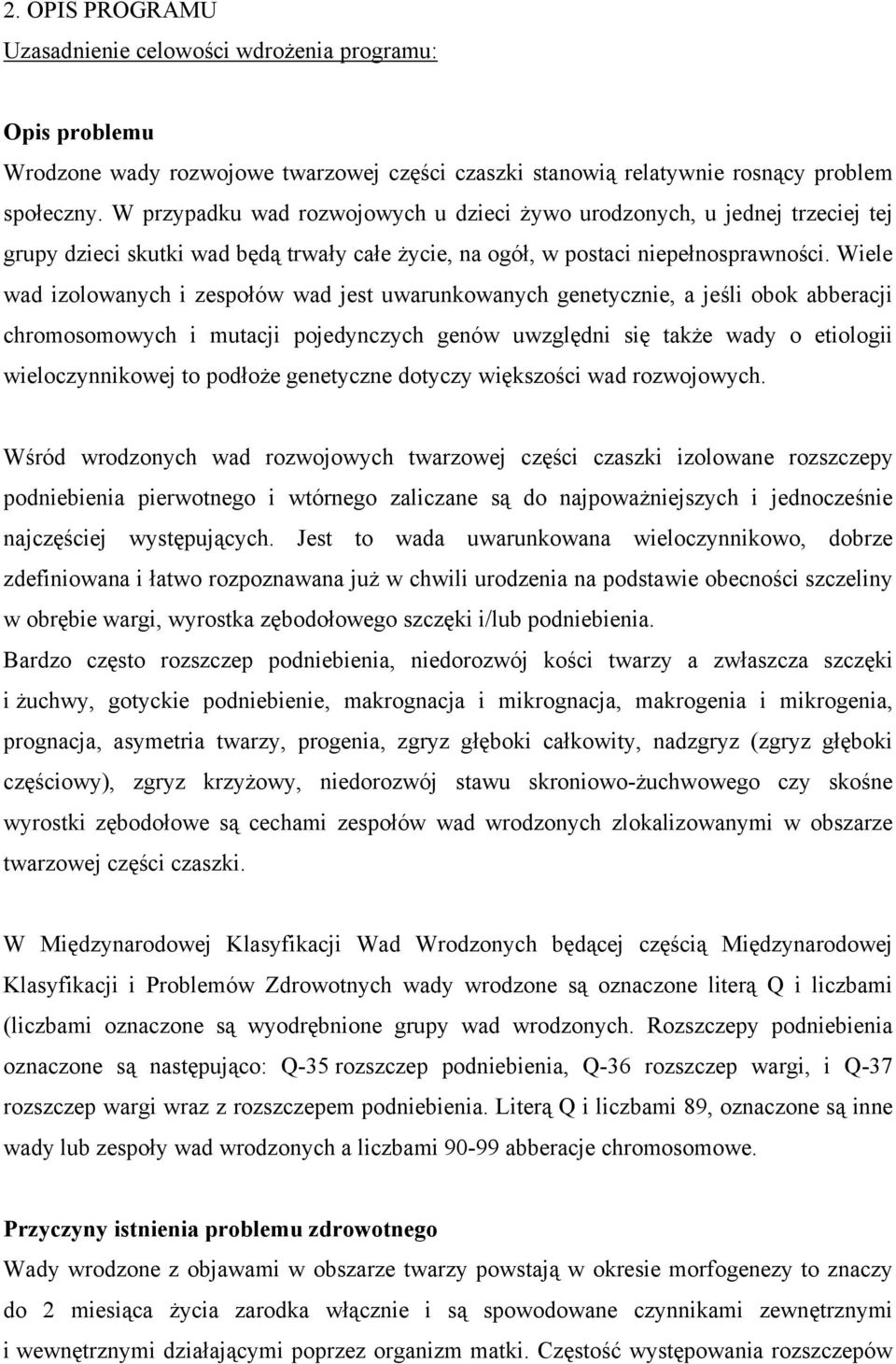 Wiele wad izolowanych i zespołów wad jest uwarunkowanych genetycznie, a jeśli obok abberacji chromosomowych i mutacji pojedynczych genów uwzględni się także wady o etiologii wieloczynnikowej to