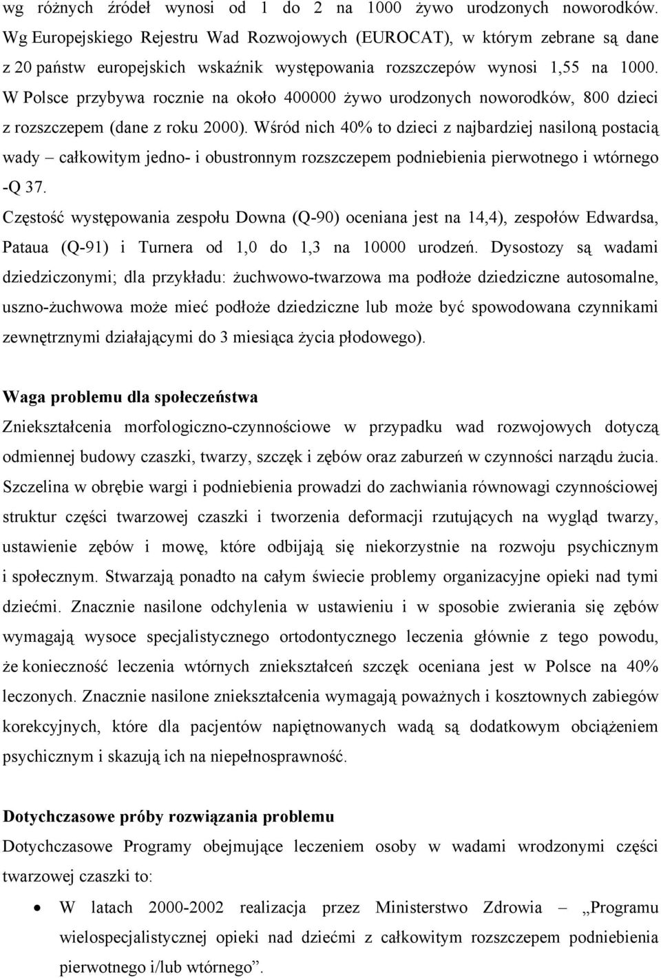 W Polsce przybywa rocznie na około 400000 żywo urodzonych noworodków, 800 dzieci z rozszczepem (dane z roku 2000).