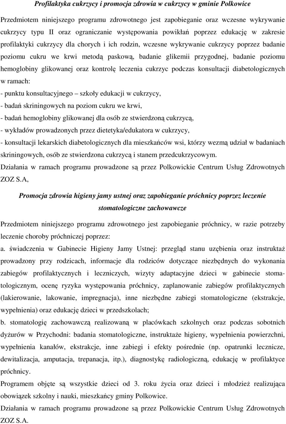 przygodnej, badanie poziomu hemoglobiny glikowanej oraz kontrolę leczenia cukrzyc podczas konsultacji diabetologicznych w ramach: - punktu konsultacyjnego szkoły edukacji w cukrzycy, - badań