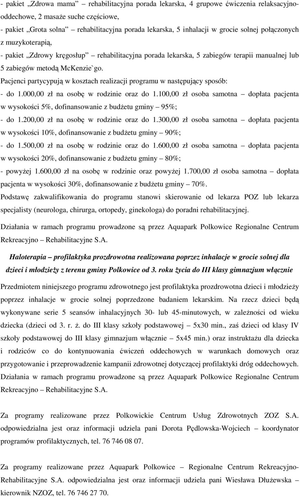 Pacjenci partycypują w kosztach realizacji programu w następujący sposób: - do 1.000,00 zł na osobę w rodzinie oraz do 1.