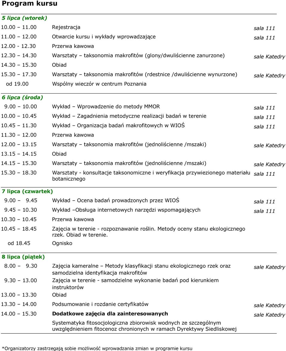 00 Wspólny wieczór w centrum Poznania 6 lipca (środa) 9.00 10.00 Wykład Wprowadzenie do metody MMOR sala 111 10.00 10.45 Wykład Zagadnienia metodyczne realizacji badań w terenie sala 111 10.45 11.