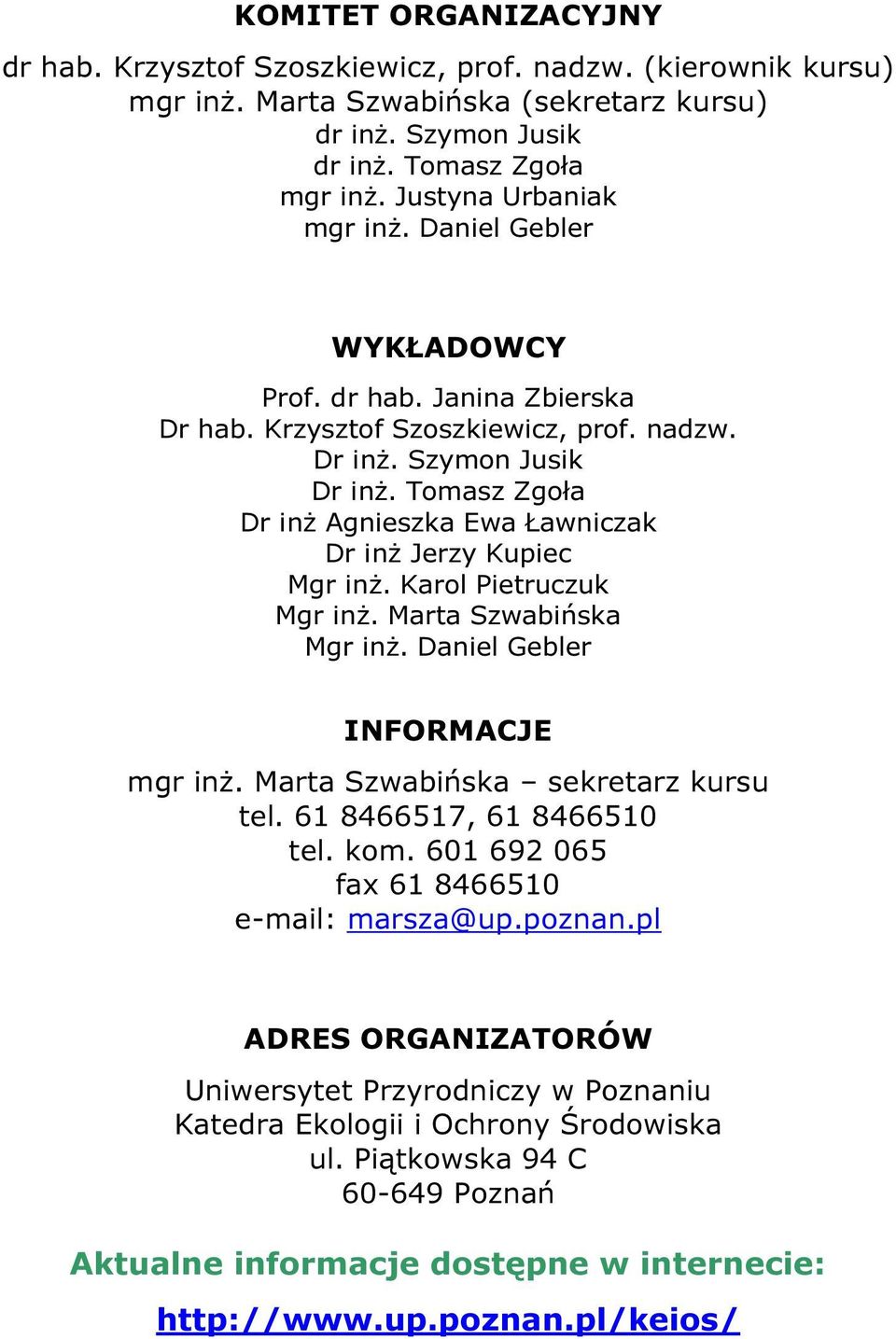 Tomasz Zgoła Dr inż Agnieszka Ewa Ławniczak Dr inż Jerzy Kupiec Mgr inż. Karol Pietruczuk Mgr inż. Marta Szwabińska Mgr inż. Daniel Gebler INFORMACJE mgr inż. Marta Szwabińska sekretarz kursu tel.