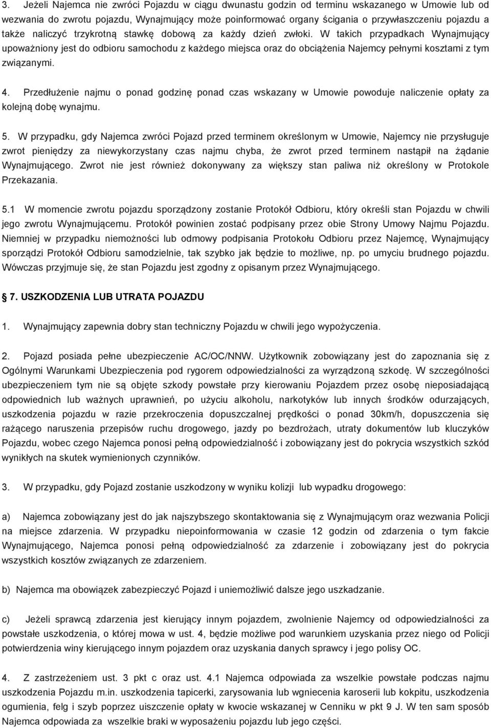 W takich przypadkach Wynajmujący upoważniony jest do odbioru samochodu z każdego miejsca oraz do obciążenia Najemcy pełnymi kosztami z tym związanymi. 4.