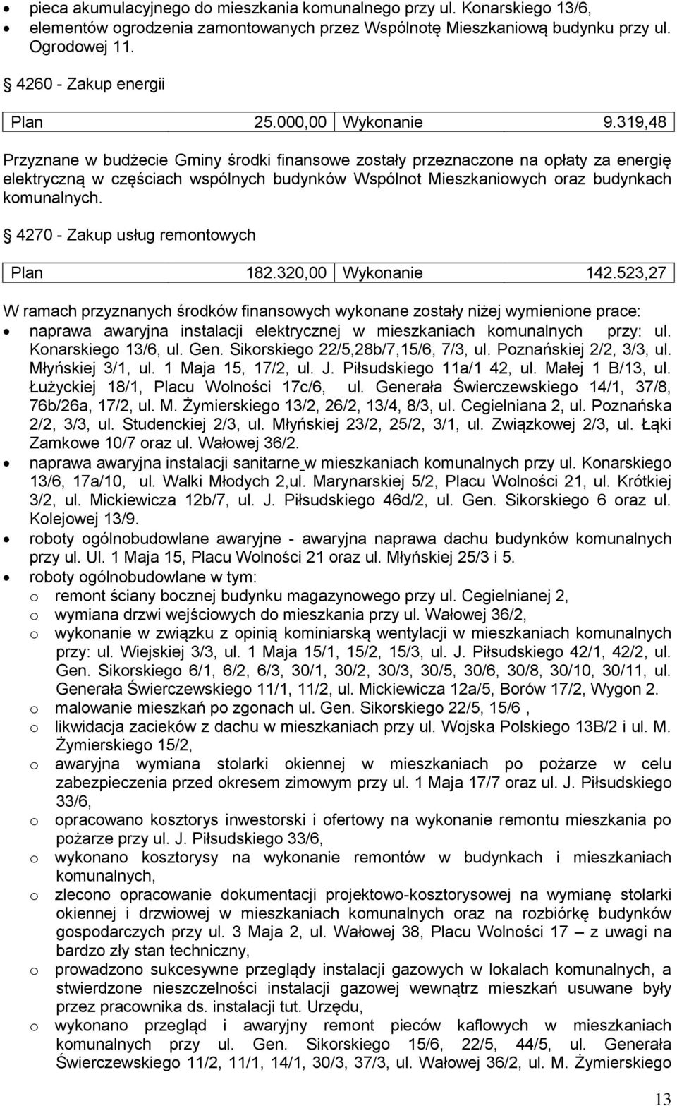 319,48 Przyznane w budżecie Gminy środki finansowe zostały przeznaczone na opłaty za energię elektryczną w częściach wspólnych budynków Wspólnot Mieszkaniowych oraz budynkach komunalnych.