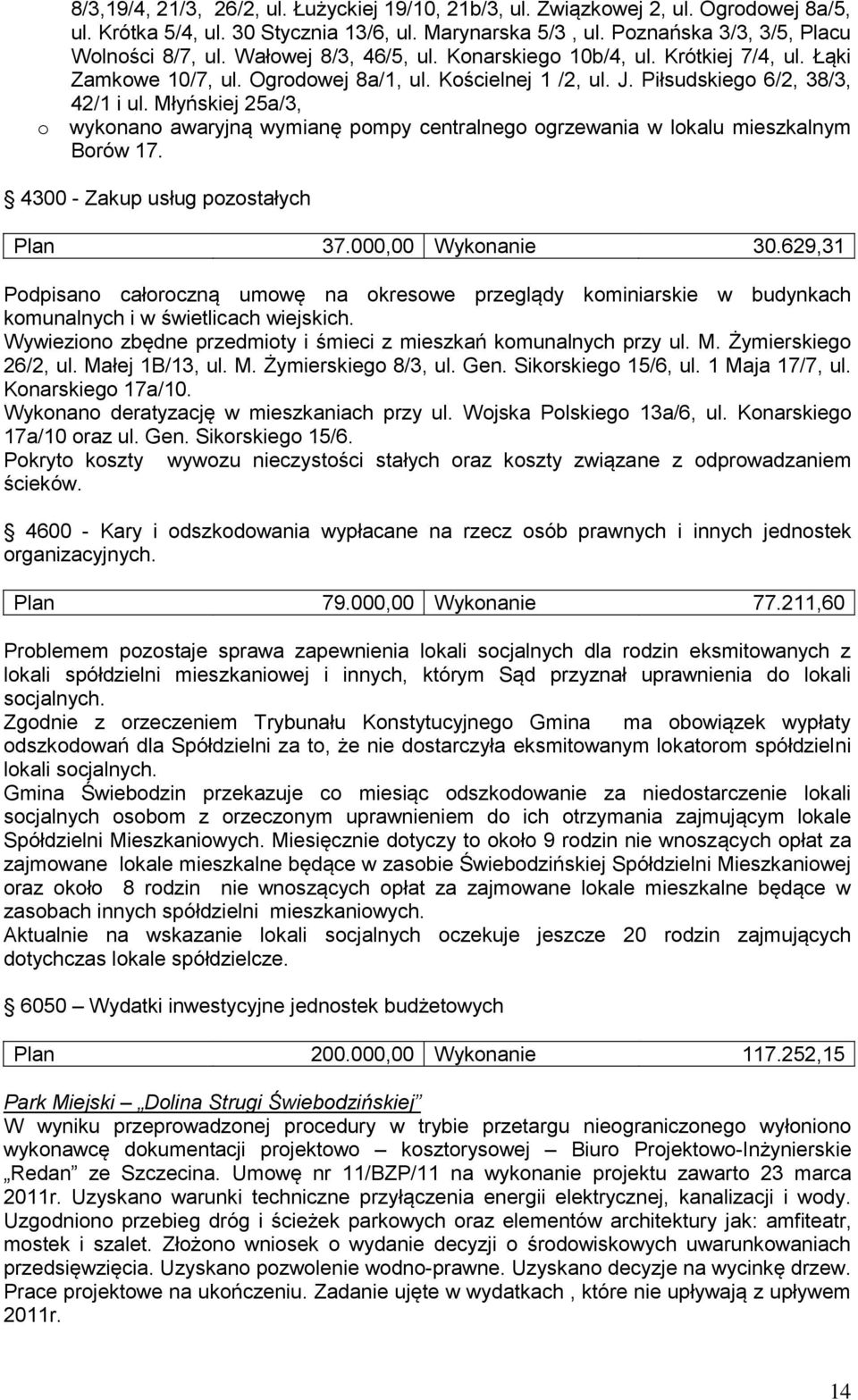 Młyńskiej 25a/3, o wykonano awaryjną wymianę pompy centralnego ogrzewania w lokalu mieszkalnym Borów 17. 4300 - Zakup usług pozostałych Plan 37.000,00 Wykonanie 30.