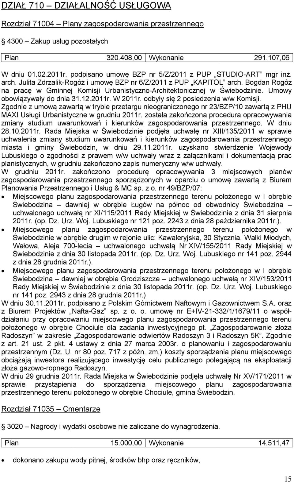 Bogdan Rogóż na pracę w Gminnej Komisji Urbanistyczno-Architektonicznej w Świebodzinie. Umowy obowiązywały do dnia 31.12.2011r. W 2011r. odbyły się 2 posiedzenia w/w Komisji.