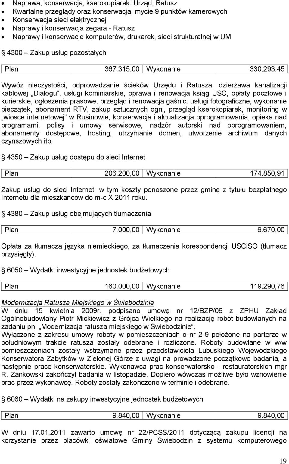 293,45 Wywóz nieczystości, odprowadzanie ścieków Urzędu i Ratusza, dzierżawa kanalizacji kablowej Dialogu, usługi kominiarskie, oprawa i renowacja ksiąg USC, opłaty pocztowe i kurierskie, ogłoszenia