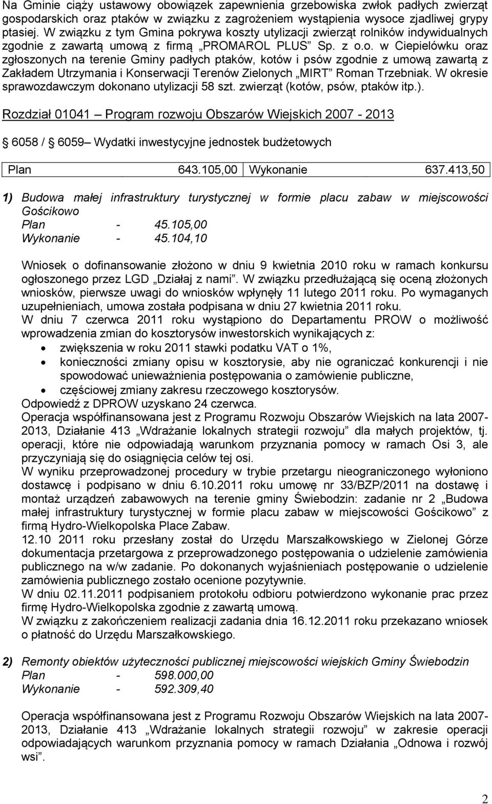 rywa koszty utylizacji zwierząt rolników indywidualnych zgodnie z zawartą umową z firmą PROMAROL PLUS Sp. z o.o. w Ciepielówku oraz zgłoszonych na terenie Gminy padłych ptaków, kotów i psów zgodnie z umową zawartą z Zakładem Utrzymania i Konserwacji Terenów Zielonych MIRT Roman Trzebniak.