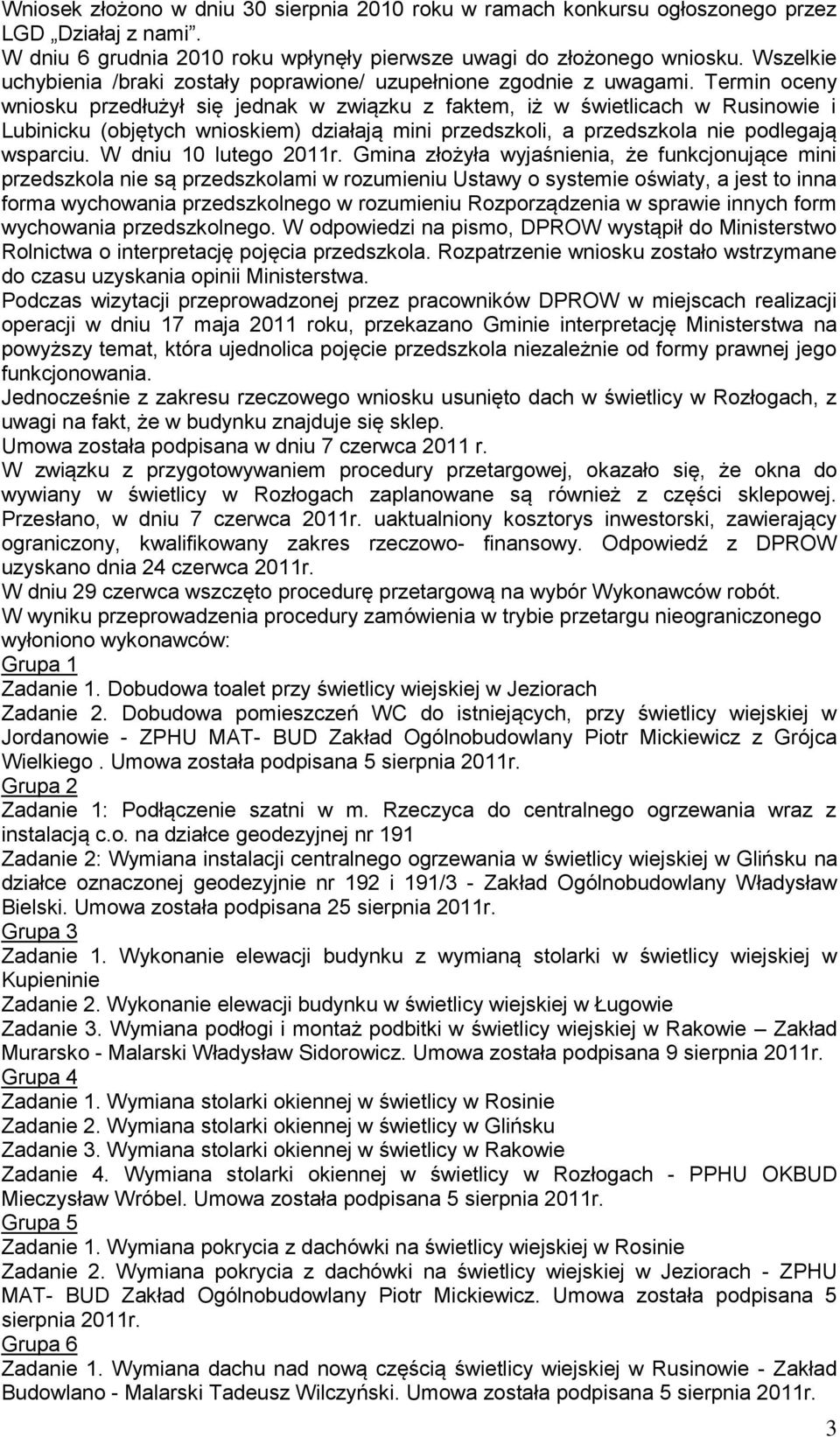 Termin oceny wniosku przedłużył się jednak w związku z faktem, iż w świetlicach w Rusinowie i Lubinicku (objętych wnioskiem) działają mini przedszkoli, a przedszkola nie podlegają wsparciu.