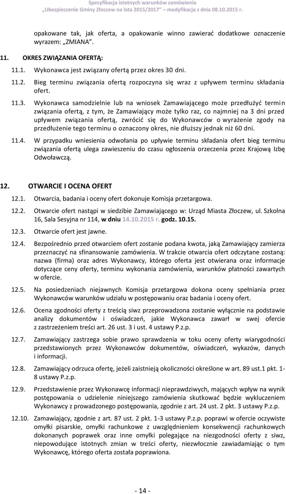 Wykonawca samodzielnie lub na wniosek Zamawiającego może przedłużyć termin związania ofertą, z tym, że Zamawiający może tylko raz, co najmniej na 3 dni przed upływem związania ofertą, zwrócić się do