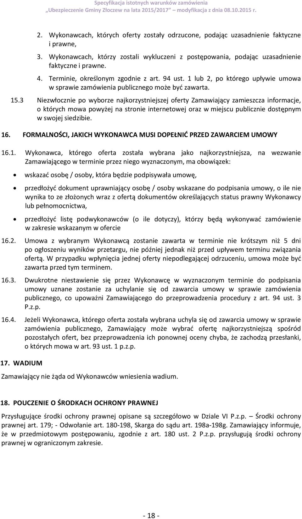 3 Niezwłocznie po wyborze najkorzystniejszej oferty Zamawiający zamieszcza informacje, o których mowa powyżej na stronie internetowej oraz w miejscu publicznie dostępnym w swojej siedzibie. 16.