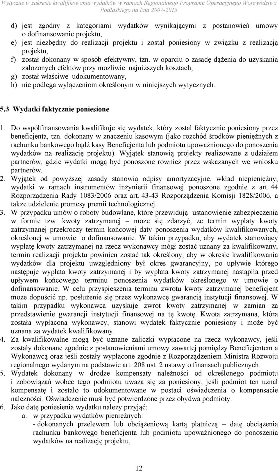 w oparciu o zasadę dążenia do uzyskania założonych efektów przy możliwie najniższych kosztach, g) został właściwe udokumentowany, h) nie podlega wyłączeniom określonym w niniejszych wytycznych. 5.