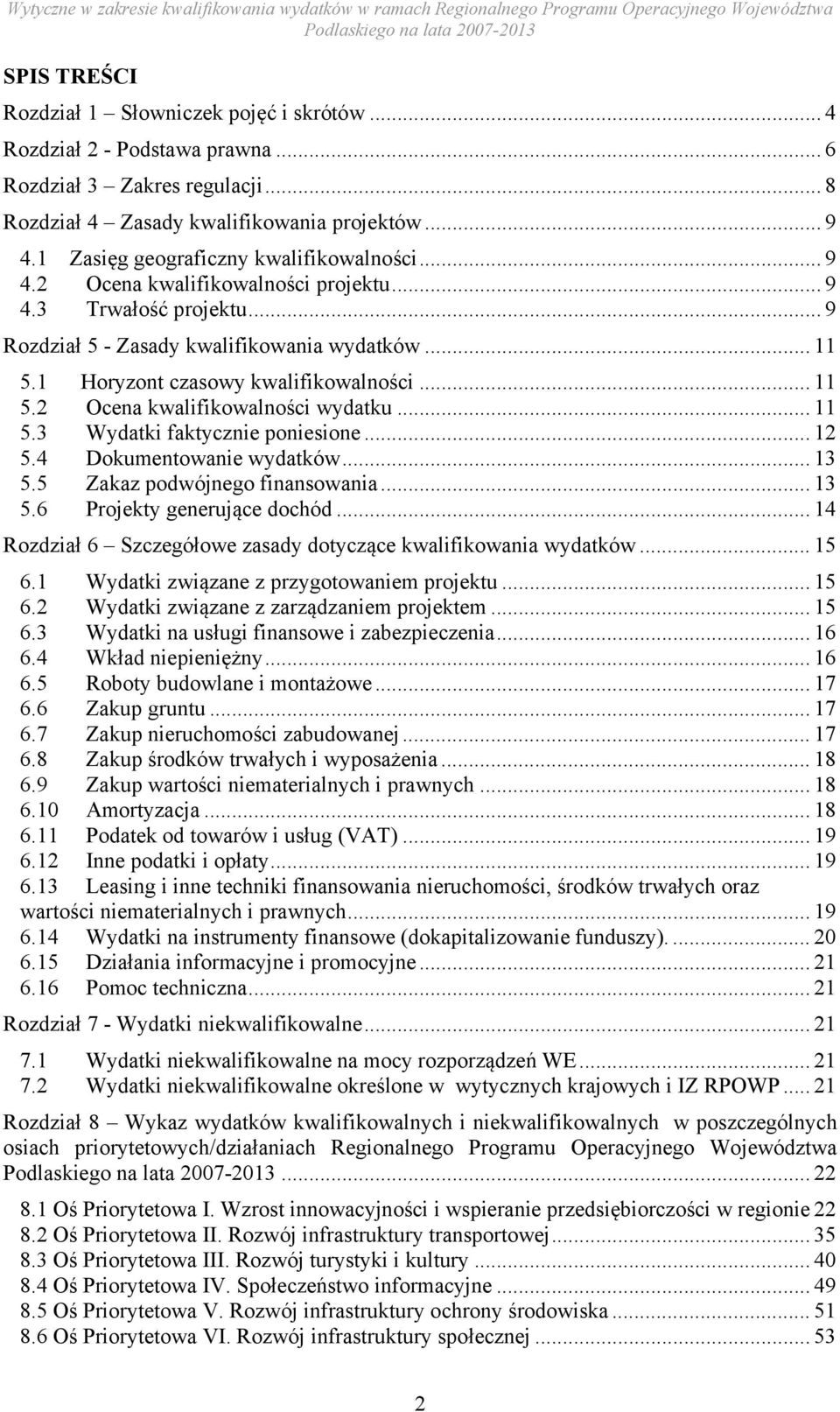 1 Horyzont czasowy kwalifikowalności... 11 5.2 Ocena kwalifikowalności wydatku... 11 5.3 Wydatki faktycznie poniesione... 12 5.4 Dokumentowanie wydatków... 13 5.5 Zakaz podwójnego finansowania... 13 5.6 Projekty generujące dochód.