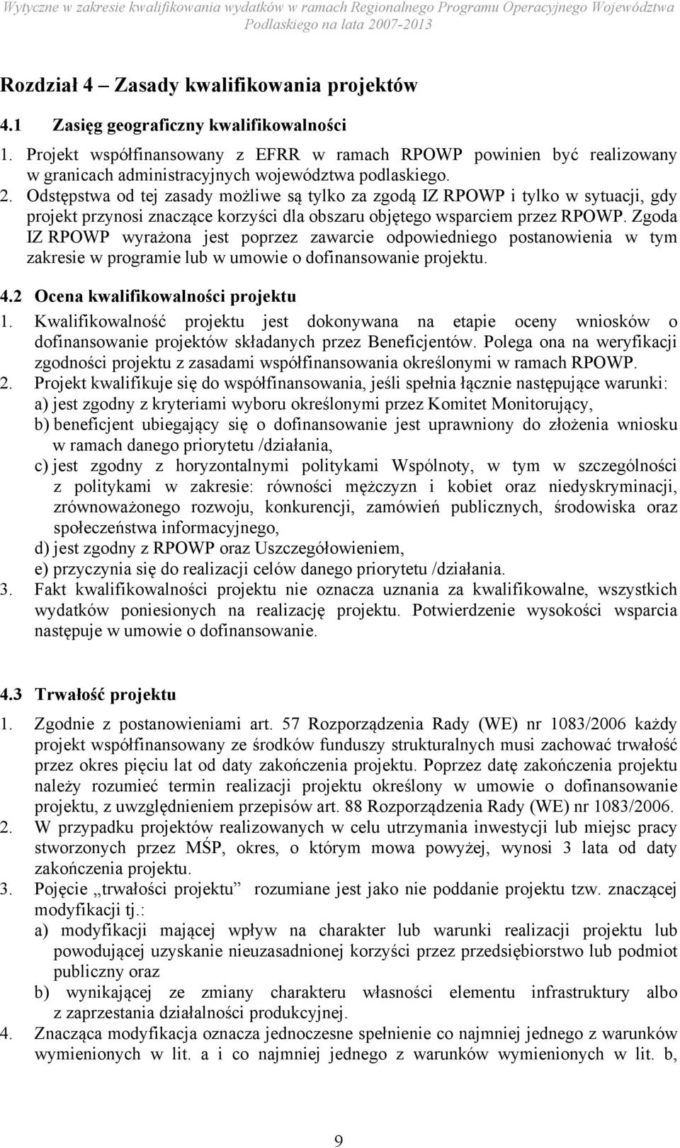 Odstępstwa od tej zasady możliwe są tylko za zgodą IZ RPOWP i tylko w sytuacji, gdy projekt przynosi znaczące korzyści dla obszaru objętego wsparciem przez RPOWP.