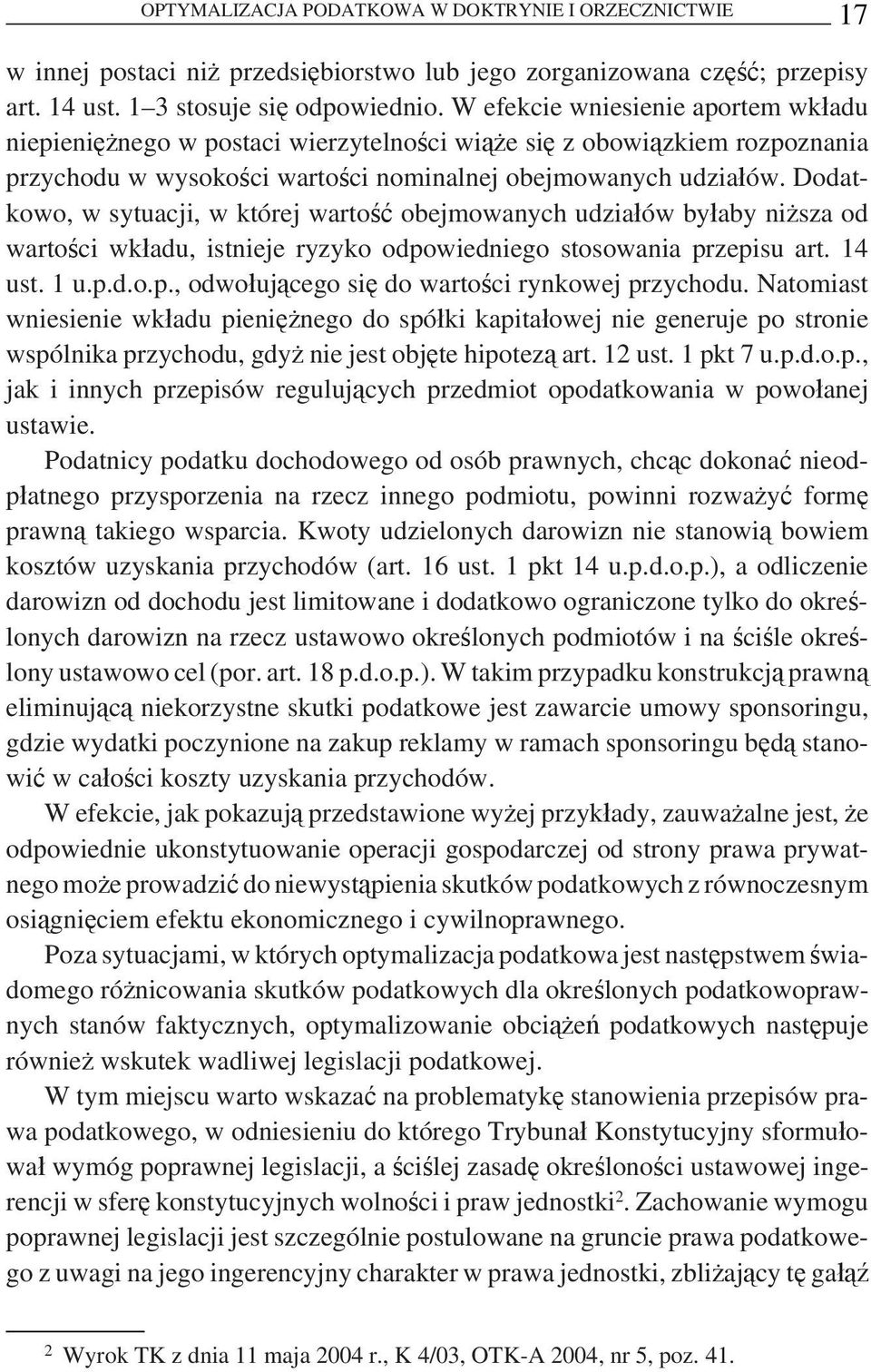 Dodatkowo, w sytuacji, w której wartość obejmowanych udziałów byłaby niższa od wartości wkładu, istnieje ryzyko odpowiedniego stosowania przepisu art. 14 ust. 1 u.p.d.o.p., odwołującego się do wartości rynkowej przychodu.