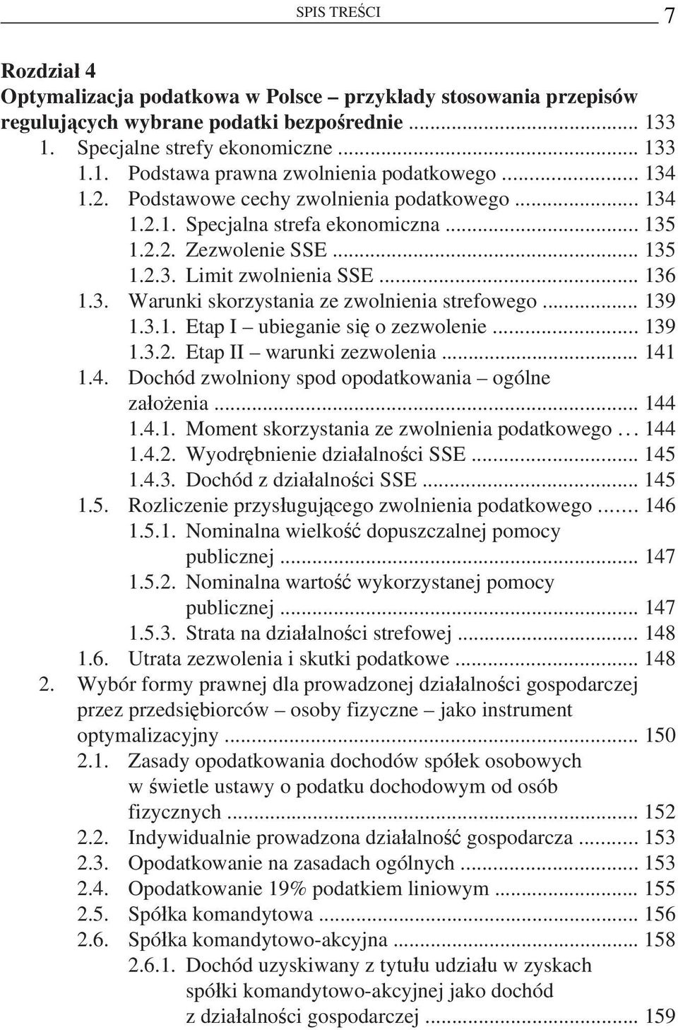 .. 139 1.3.1. Etap I ubieganie się o zezwolenie... 139 1.3.2. Etap II warunki zezwolenia... 141 1.4. Dochód zwolniony spod opodatkowania ogólne założenia... 144 1.4.1. Moment skorzystania ze zwolnienia podatkowego.