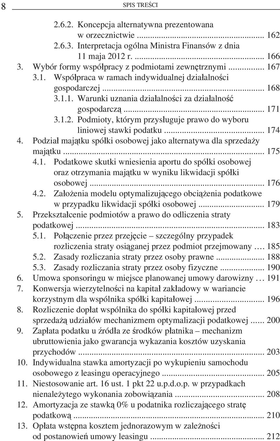 1.2. Podmioty, którym przysługuje prawo do wyboru liniowej stawki podatku... 174 4. Podział majątku spółki osobowej jako alternatywa dla sprzedaży majątku... 175 4.1. Podatkowe skutki wniesienia aportu do spółki osobowej oraz otrzymania majątku w wyniku likwidacji spółki osobowej.