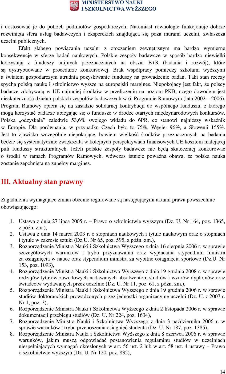 Plskie zespły badawcze w spsób bardz niewielki krzystają z funduszy unijnych przeznaczanych na bszar B+R (badania i rzwój), które są dystrybuwane w prcedurze knkurswej.