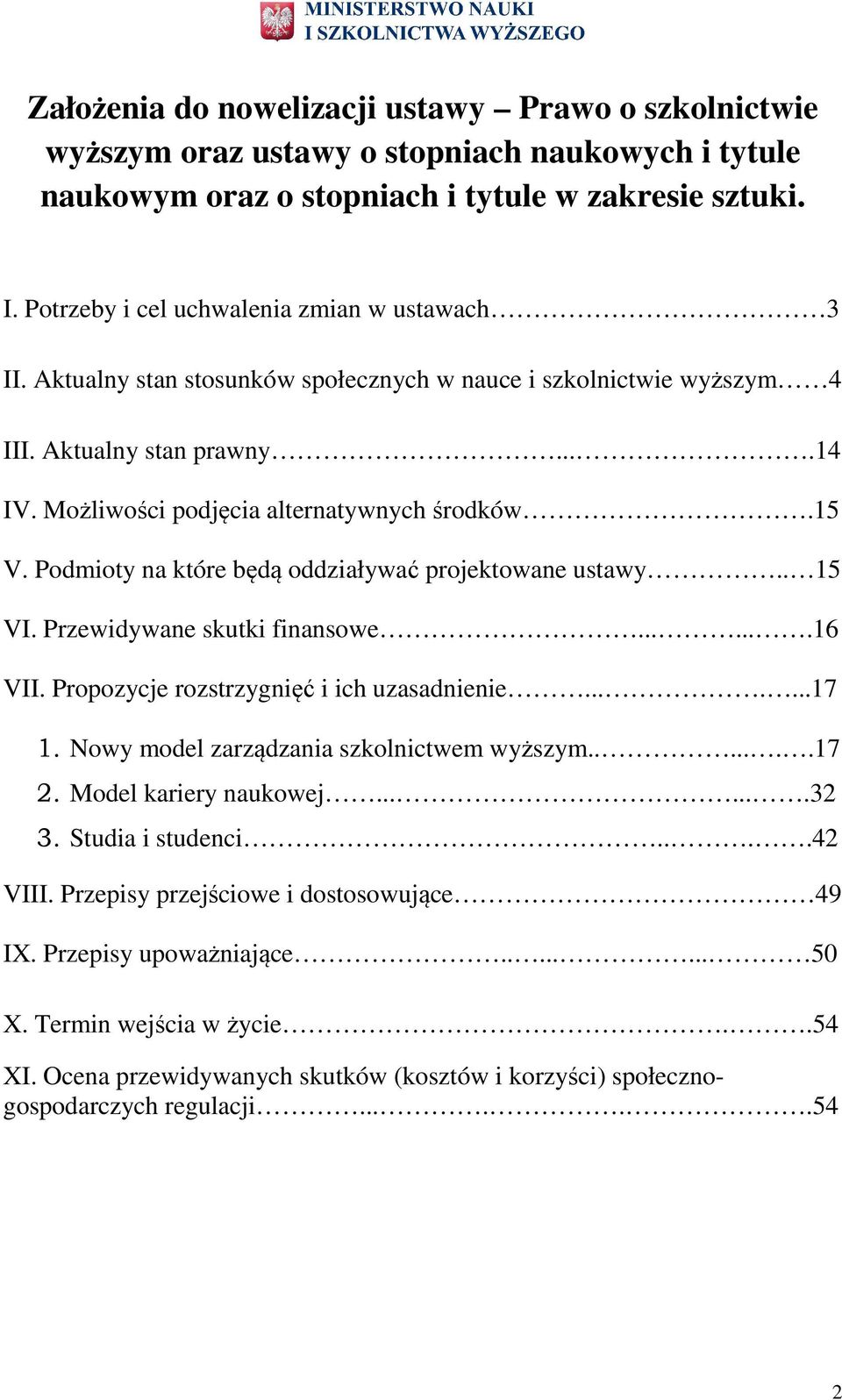 . 15 VI. Przewidywane skutki finanswe.......16 VII. Prpzycje rzstrzygnięć i ich uzasadnienie.......17 1. Nwy mdel zarządzania szklnictwem wyższym.......17 2. Mdel kariery naukwej.......32 3.