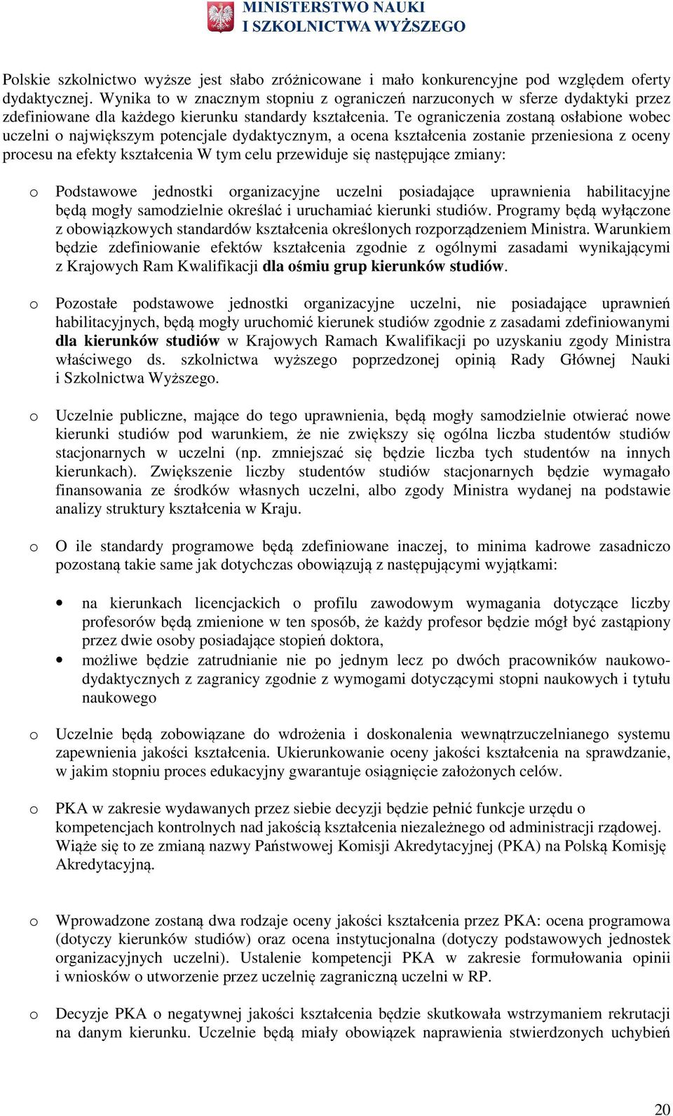 Te graniczenia zstaną słabine wbec uczelni największym ptencjale dydaktycznym, a cena kształcenia zstanie przeniesina z ceny prcesu na efekty kształcenia W tym celu przewiduje się następujące zmiany: