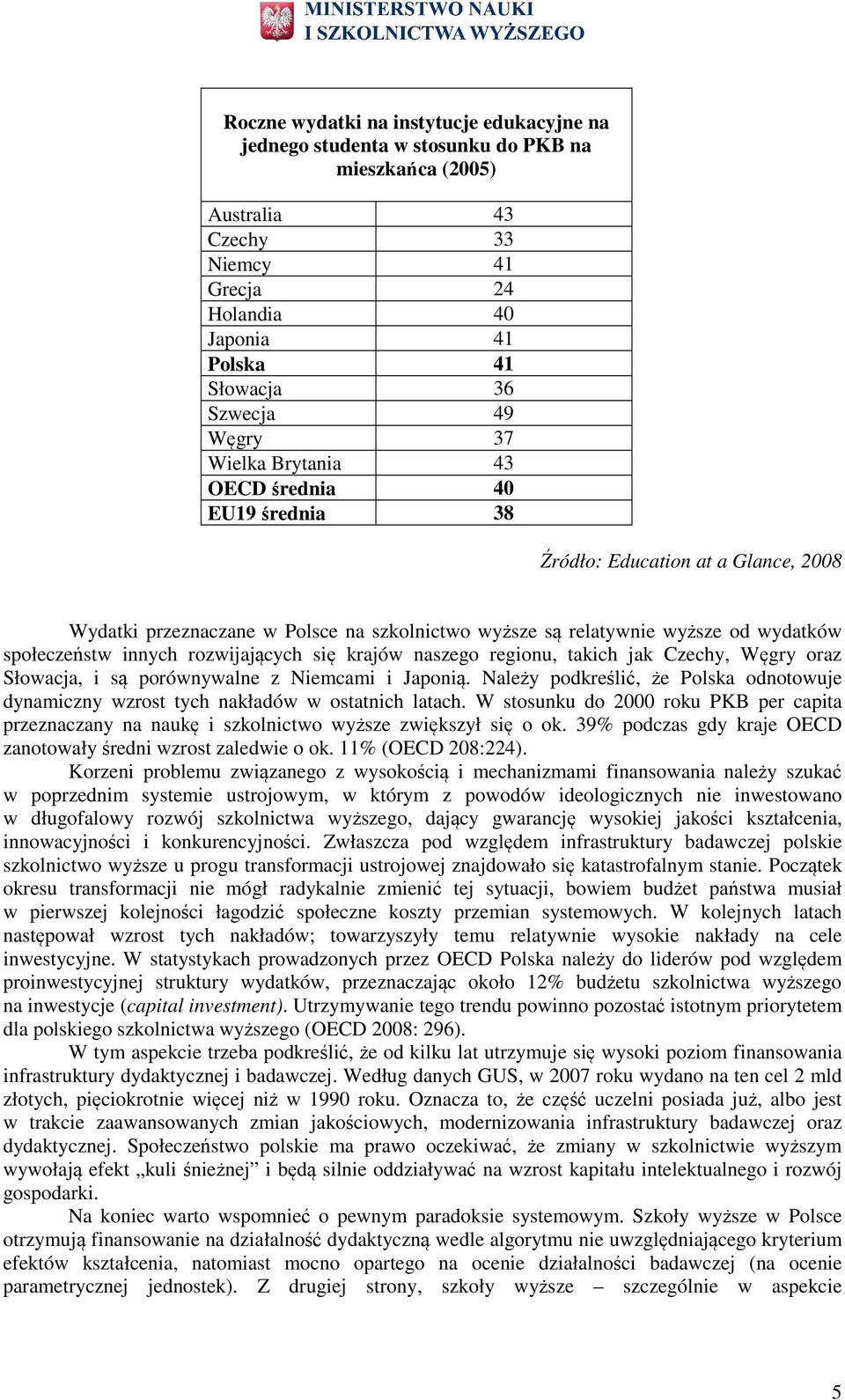 się krajów naszeg reginu, takich jak Czechy, Węgry raz Słwacja, i są prównywalne z Niemcami i Japnią. Należy pdkreślić, że Plska dntwuje dynamiczny wzrst tych nakładów w statnich latach.