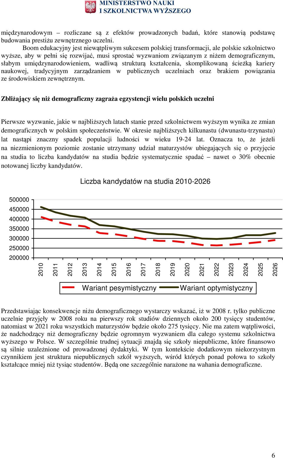 wadliwą strukturą kształcenia, skmplikwaną ścieżką kariery naukwej, tradycyjnym zarządzaniem w publicznych uczelniach raz brakiem pwiązania ze śrdwiskiem zewnętrznym.