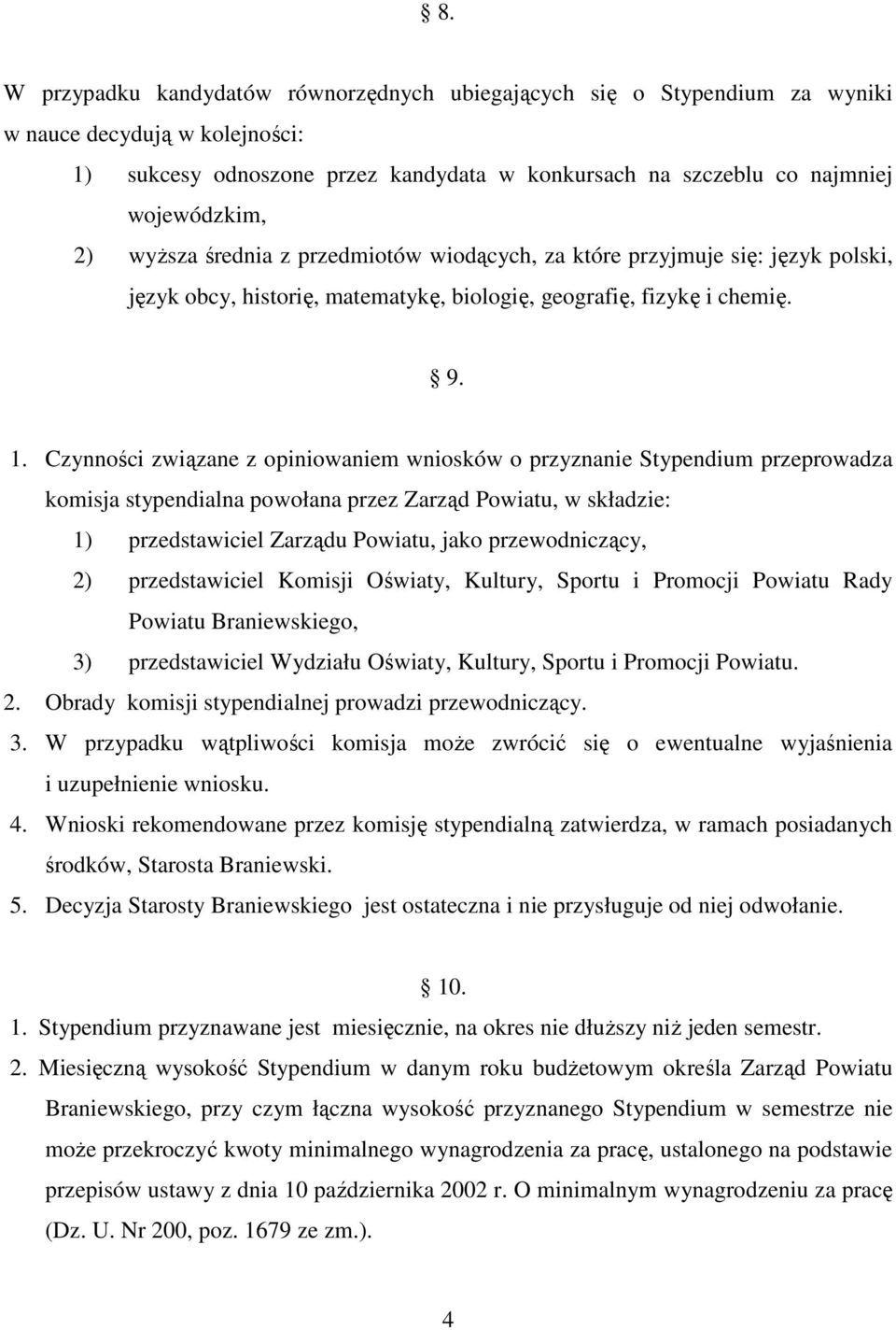 Czynności związane z opiniowaniem wniosków o przyznanie Stypendium przeprowadza komisja stypendialna powołana przez Zarząd Powiatu, w składzie: 1) przedstawiciel Zarządu Powiatu, jako przewodniczący,