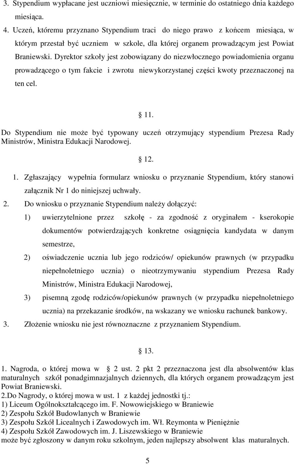 Dyrektor szkoły jest zobowiązany do niezwłocznego powiadomienia organu prowadzącego o tym fakcie i zwrotu niewykorzystanej części kwoty przeznaczonej na ten cel. 11.