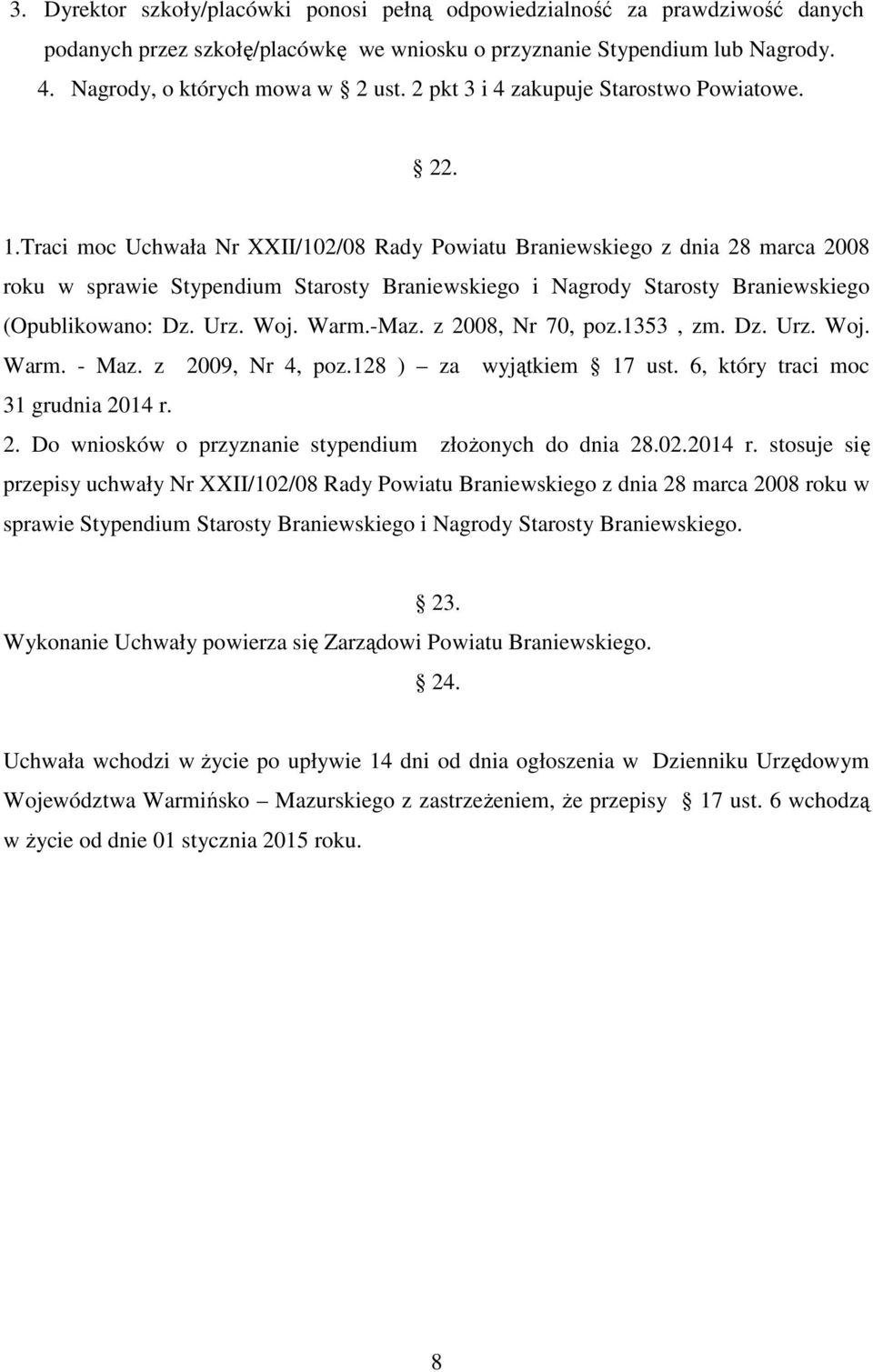 Traci moc Uchwała Nr XXII/102/08 Rady Powiatu Braniewskiego z dnia 28 marca 2008 roku w sprawie Stypendium Starosty Braniewskiego i Nagrody Starosty Braniewskiego (Opublikowano: Dz. Urz. Woj. Warm.