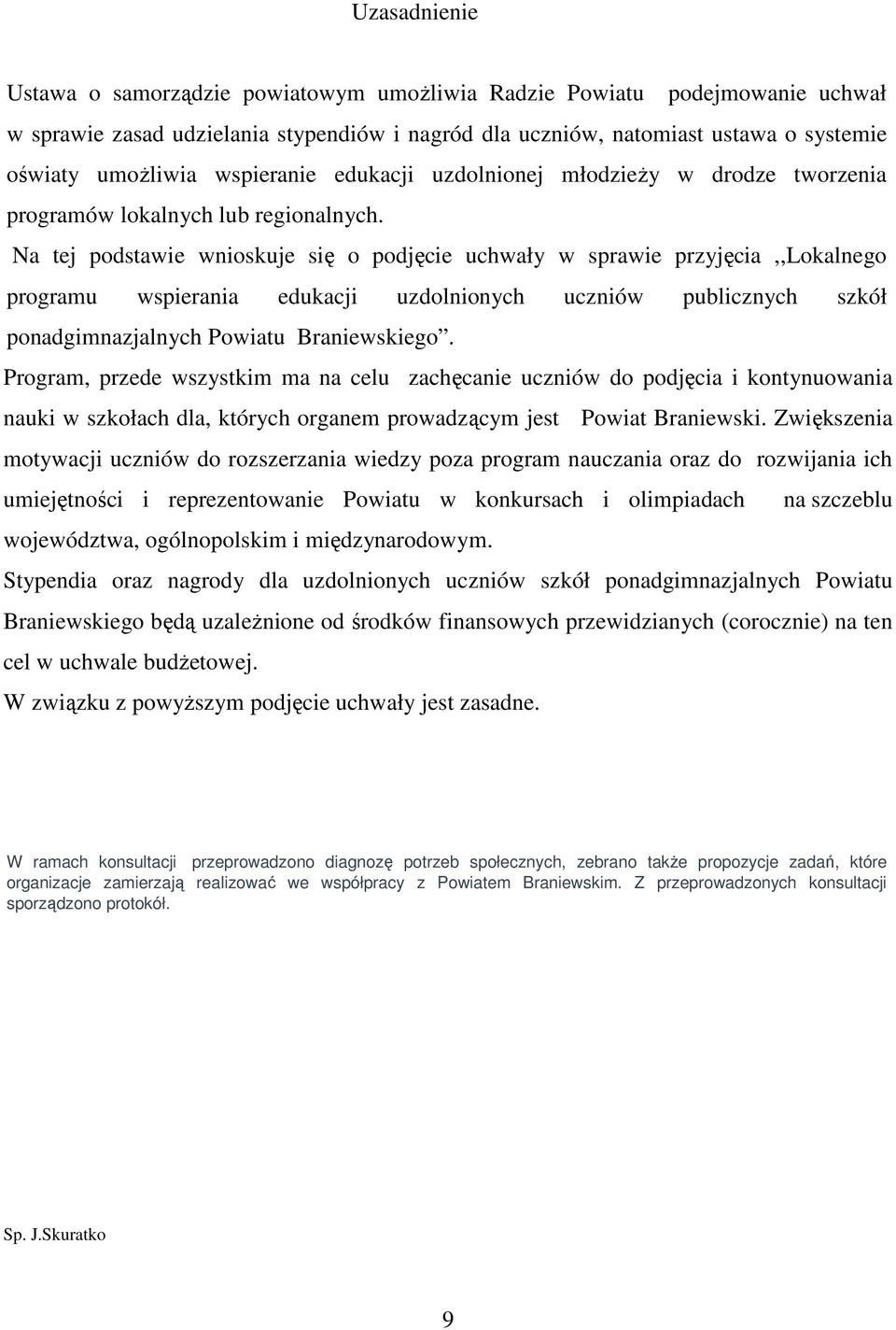 Na tej podstawie wnioskuje się o podjęcie uchwały w sprawie przyjęcia,,lokalnego programu wspierania edukacji uzdolnionych uczniów publicznych szkół ponadgimnazjalnych Powiatu Braniewskiego.