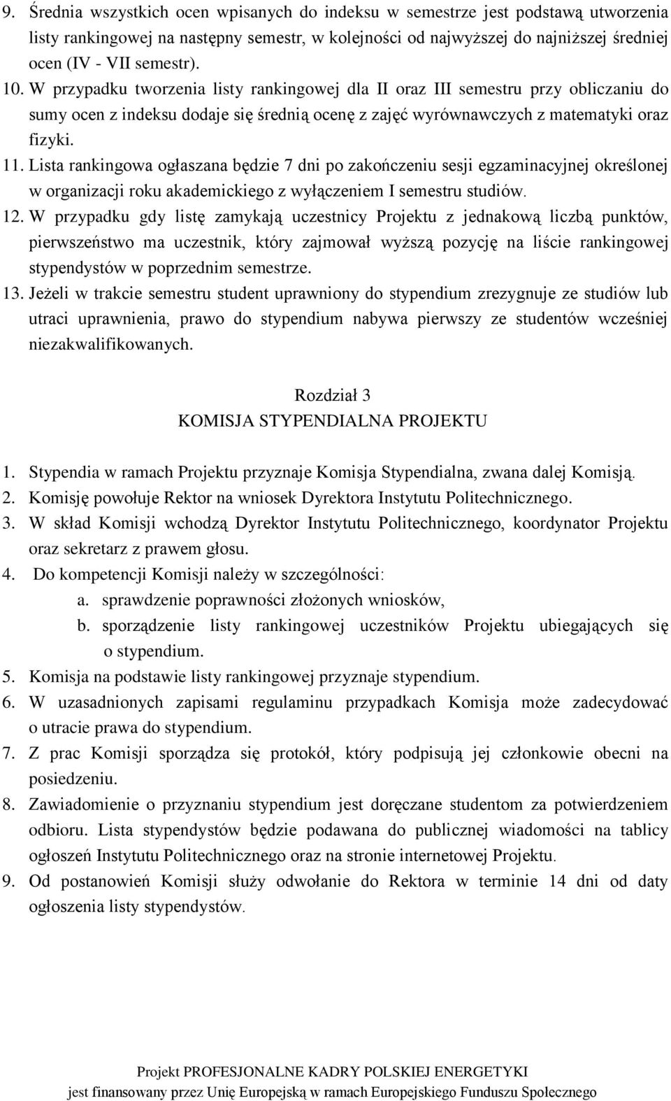 Lista rankingowa ogłaszana będzie 7 dni po zakończeniu sesji egzaminacyjnej określonej w organizacji roku akademickiego z wyłączeniem I semestru studiów. 12.