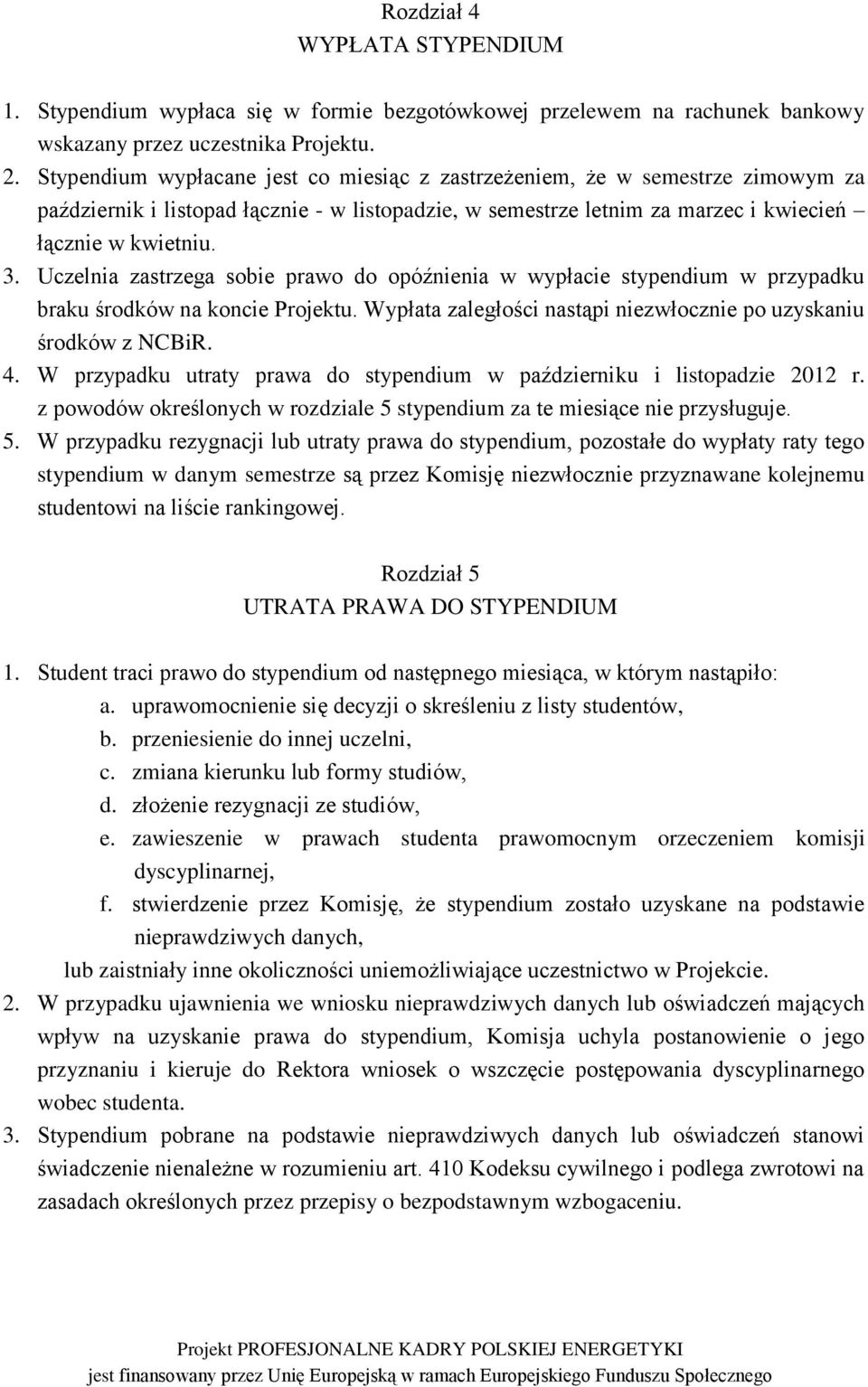 Uczelnia zastrzega sobie prawo do opóźnienia w wypłacie stypendium w przypadku braku środków na koncie Projektu. Wypłata zaległości nastąpi niezwłocznie po uzyskaniu środków z NCBiR. 4.