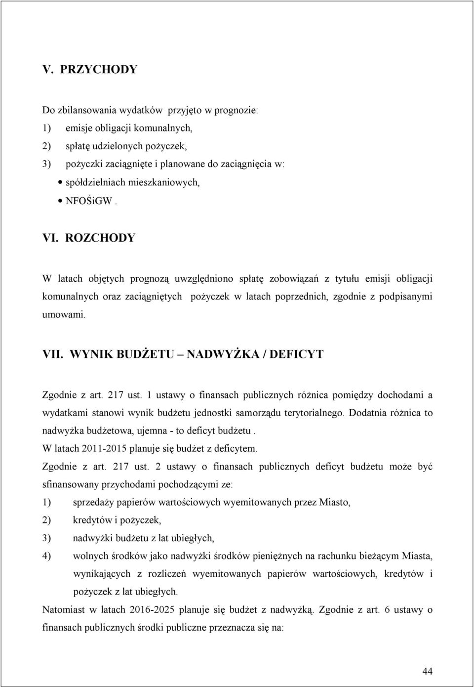 ROZCHODY W latach objętych prognozą uwzględniono spłatę zobowiązań z tytułu emisji obligacji komunalnych oraz zaciągniętych pożyczek w latach poprzednich, zgodnie z podpisanymi umowami. VII.