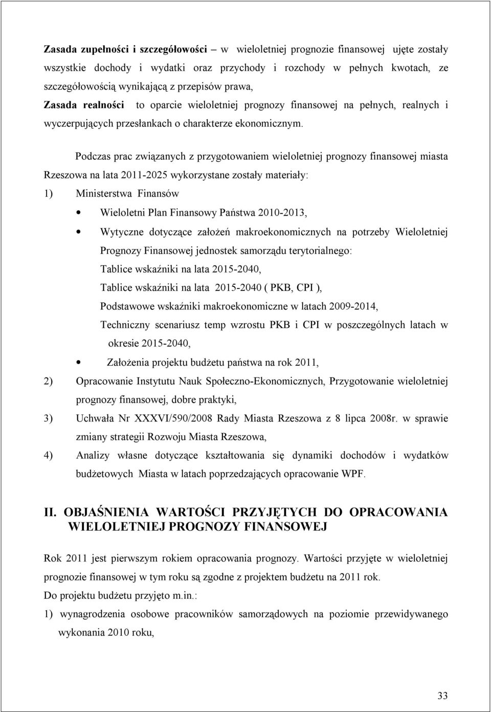 Podczas prac związanych z przygotowaniem wieloletniej prognozy finansowej miasta Rzeszowa na lata 2011-2025 wykorzystane zostały materiały: 1) Ministerstwa Finansów Wieloletni Plan Finansowy Państwa