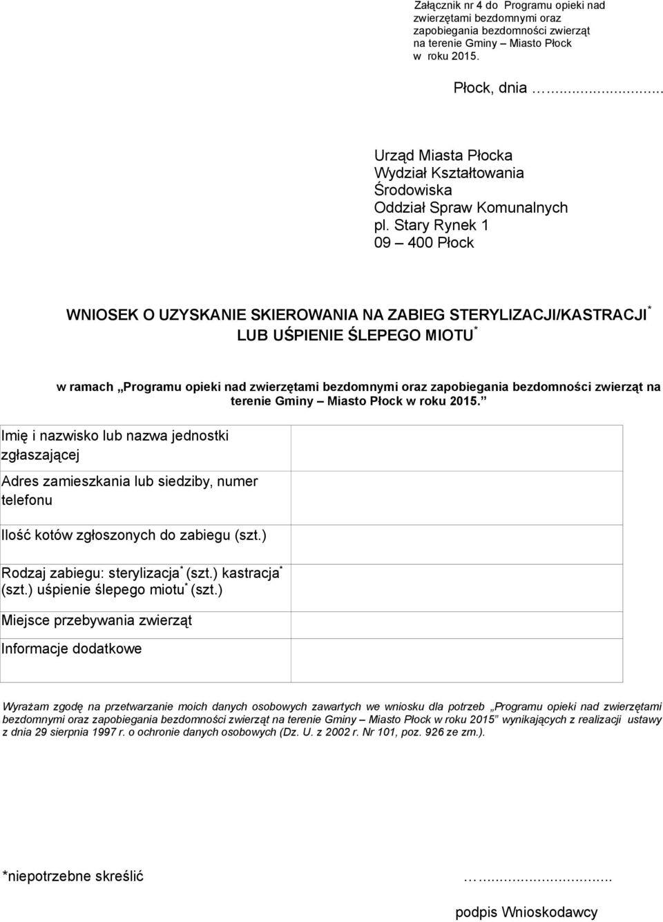 Stary Rynek 1 09 400 Płock WNIOSEK O UZYSKANIE SKIEROWANIA NA ZABIEG STERYLIZACJI/KASTRACJI * LUB UŚPIENIE ŚLEPEGO MIOTU * w ramach Programu opieki nad zwierzętami bezdomnymi oraz zapobiegania