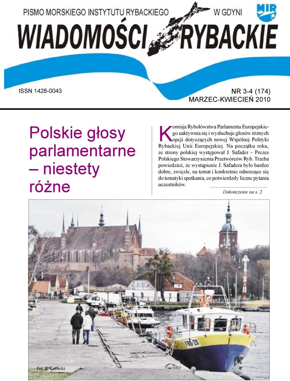 Na początku roku, ze strony polskiej występował J. Safader Prezes Polskiego Stowarzyszenia Przetwórców Ryb. Trzeba powiedzieć, że wystąpienie J.