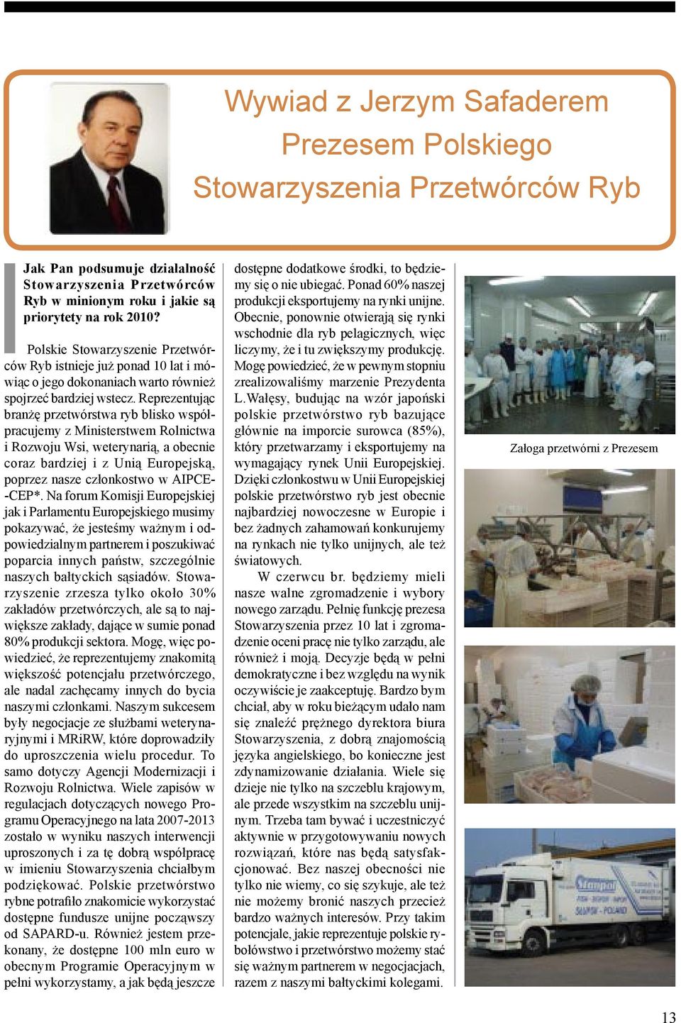 Reprezentując branżę przetwórstwa ryb blisko współpracujemy z Ministerstwem Rolnictwa i Rozwoju Wsi, weterynarią, a obecnie coraz bardziej i z Unią Europejską, poprzez nasze członkostwo w AIPCE-