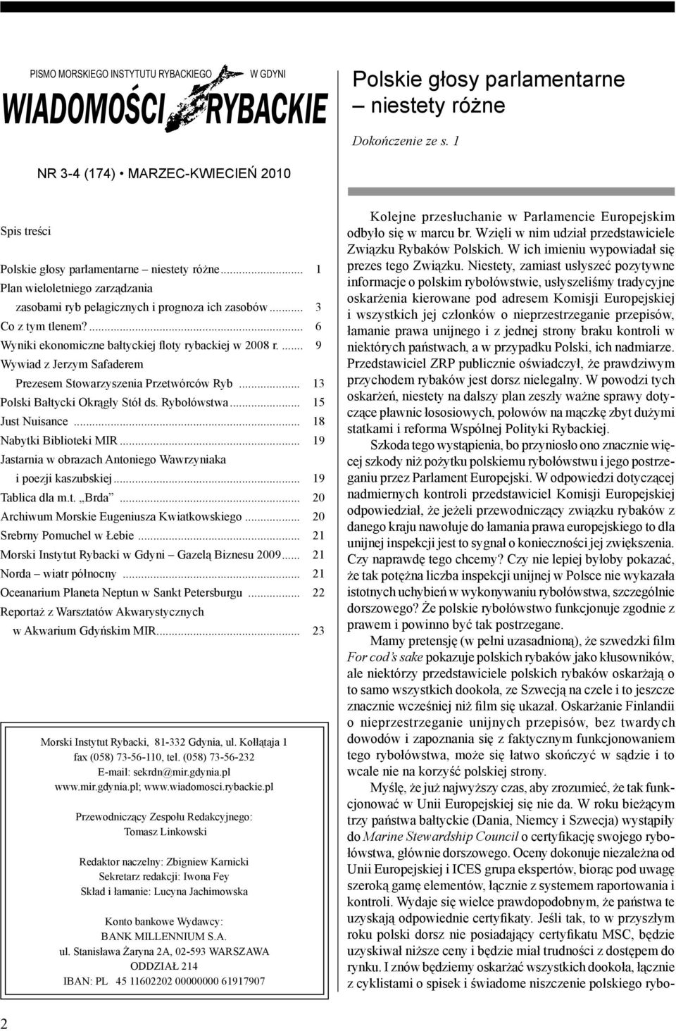 ... 6 Wyniki ekonomiczne bałtyckiej floty rybackiej w 2008 r.... 9 Wywiad z Jerzym Safaderem Prezesem Stowarzyszenia Przetwórców Ryb... 13 Polski Bałtycki Okrągły Stół ds. Rybołówstwa.