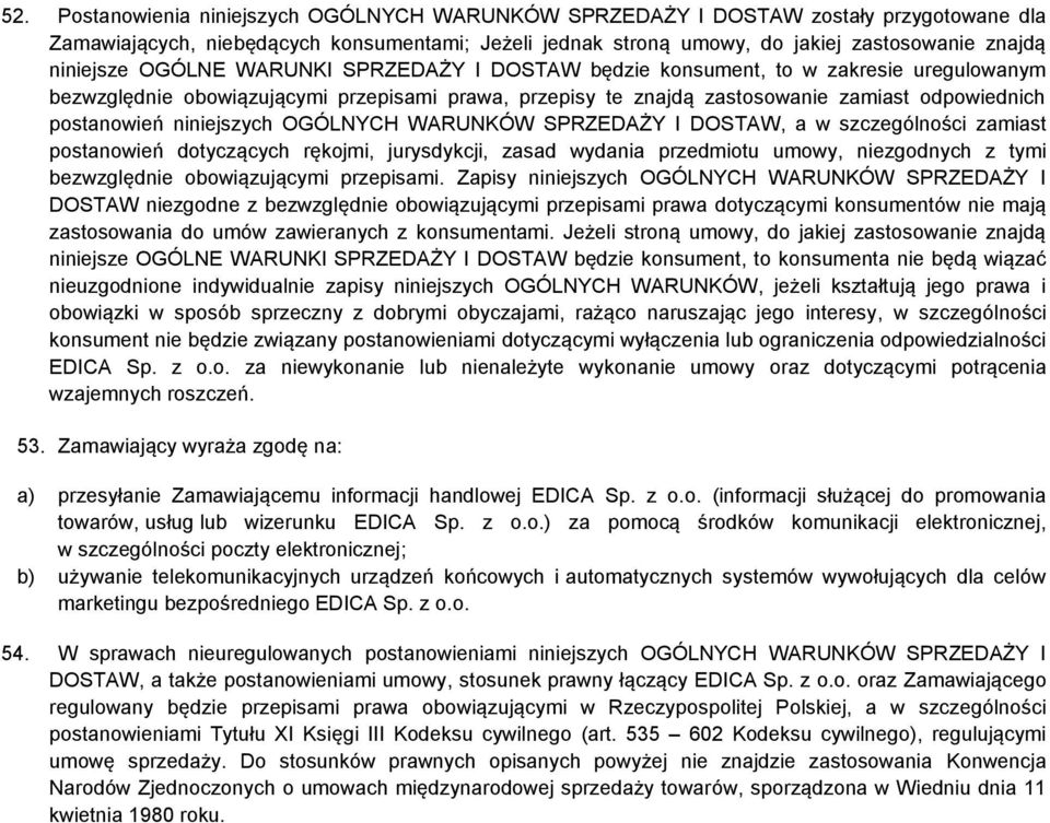 niniejszych OGÓLNYCH WARUNKÓW SPRZEDAŻY I DOSTAW, a w szczególności zamiast postanowień dotyczących rękojmi, jurysdykcji, zasad wydania przedmiotu umowy, niezgodnych z tymi bezwzględnie