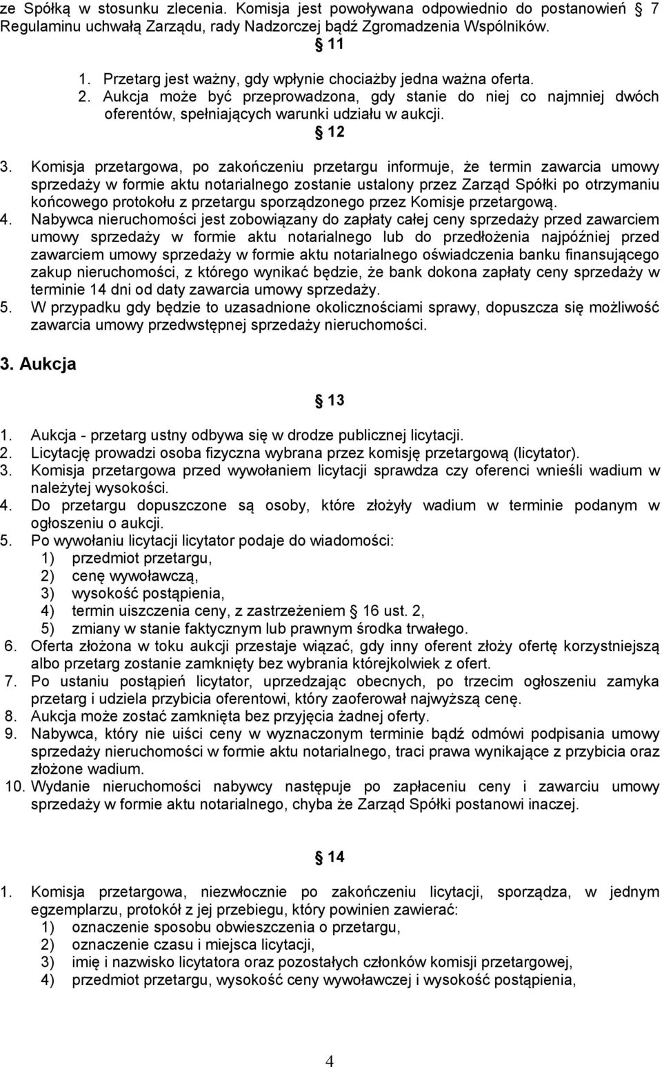 Komisja przetargowa, po zakończeniu przetargu informuje, że termin zawarcia umowy sprzedaży w formie aktu notarialnego zostanie ustalony przez Zarząd Spółki po otrzymaniu końcowego protokołu z