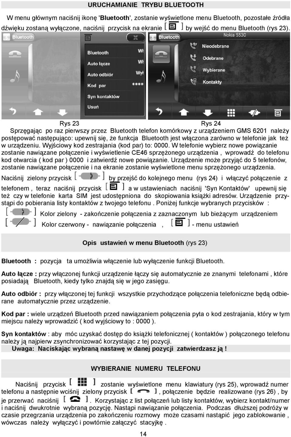 Rys 23 Rys 24 Sprzęgając po raz pierwszy przez Bluetooth telefon komórkowy z urządzeniem GMS 6201 należy postępować następująco: upewnij się, że funkcja Bluetooth jest włączona zarówno w telefonie