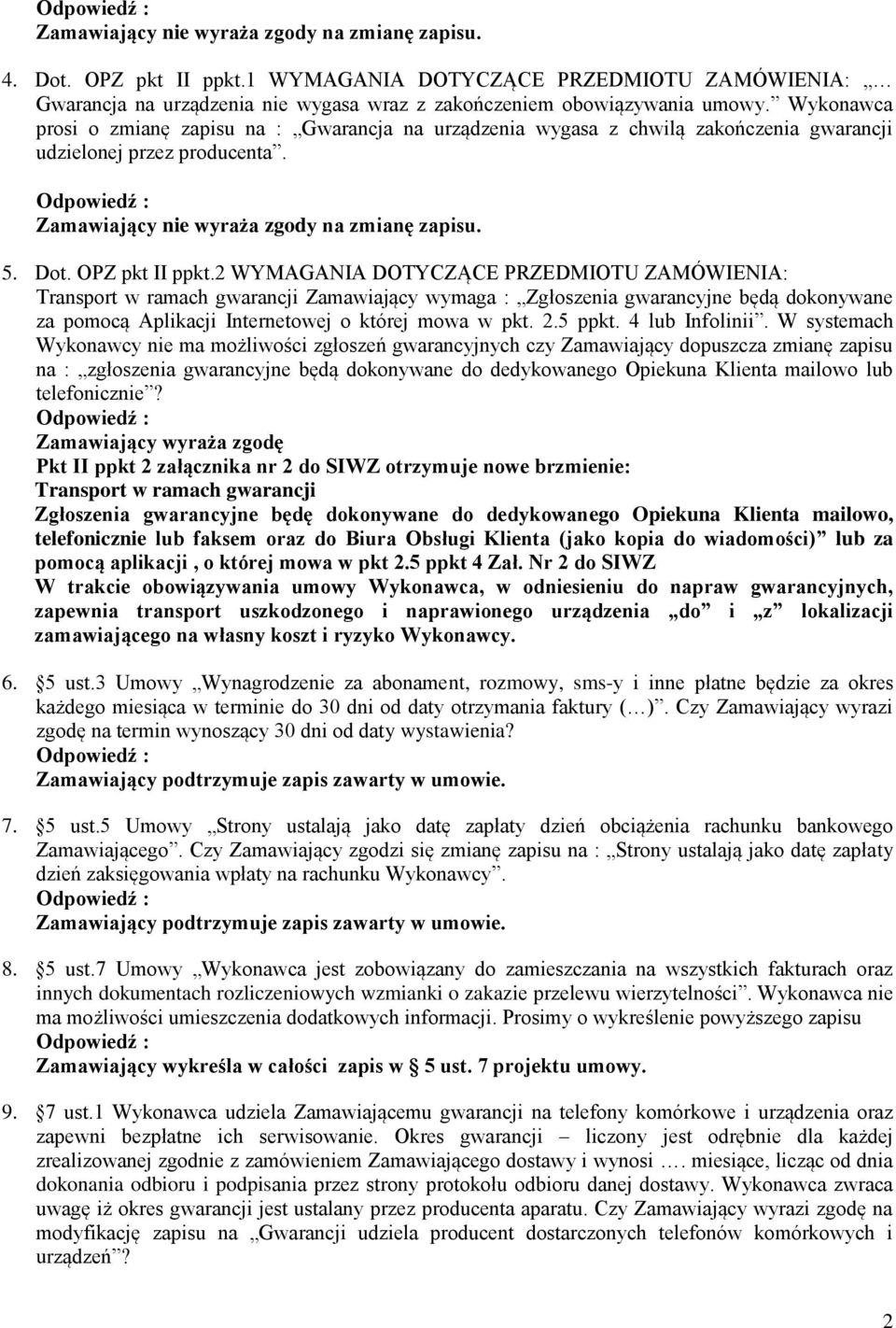 2 WYMAGANIA DOTYCZĄCE PRZEDMIOTU ZAMÓWIENIA: Transport w ramach gwarancji Zamawiający wymaga : Zgłoszenia gwarancyjne będą dokonywane za pomocą Aplikacji Internetowej o której mowa w pkt. 2.5 ppkt.